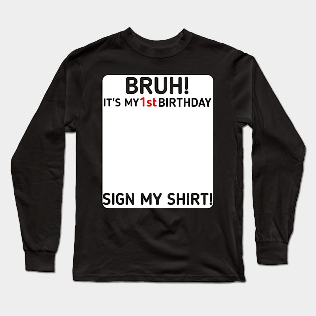 Bruh It's My 1st Birthday Sign My Shirt 1 Years Old Party Long Sleeve T-Shirt by mourad300